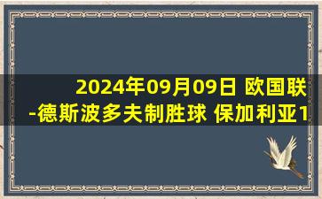 2024年09月09日 欧国联-德斯波多夫制胜球 保加利亚1-0北爱尔兰